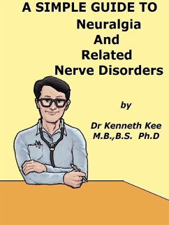Cover A Simple Guide to Neuralgia and Related Nerve Disorders (A Simple Guide to Medical Conditions, #37) (eBook, ePUB)