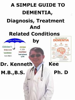 A Simple Guide to Dementia, Diagnosis, Treatment and Related Conditions (eBook, ePUB) - Kee, Kenneth A Simple Guide to Dementia, Diagnosis, Treatment and Related Conditions (eBook, ePUB) - Kee, Kenneth