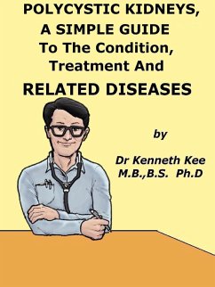 Polycystic Kidneys, A Simple Guide To The Condition, Treatment And Related Diseases (eBook, ePUB) - Kee, Kenneth Polycystic Kidneys, A Simple Guide To The Condition, Treatment And Related Diseases (eBook, ePUB) - Kee, Kenneth