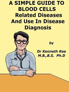 Cover A Simple Guide to the Blood Cells, Related Diseases And Use in Disease Diagnosis (A Simple Guide to Medical Conditions, #39) (eBook, ePUB)