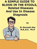 A Simple Guide to Blood in Stools, Related Diseases and Use in Disease Diagnosis (A Simple Guide to Medical Conditions, #43) (eBook, ePUB) A Simple Guide to Blood in Stools, Related Diseases and Use in Disease Diagnosis (A Simple Guide to Medical Conditions, #43) (eBook, ePUB)