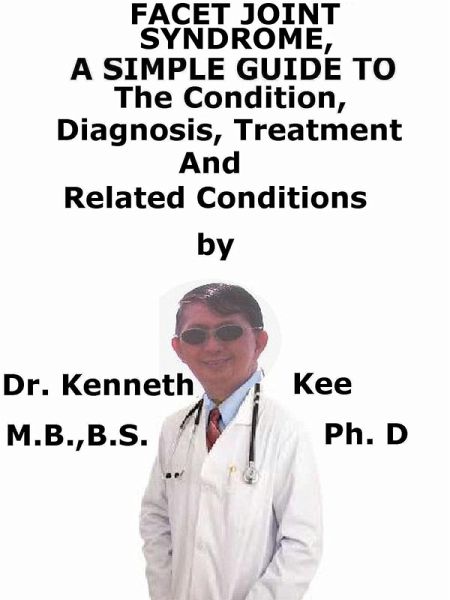Facet Joint Syndrome, A Simple Guide To The Condition, Diagnosis, Treatment And Related Conditions (eBook, ePUB)