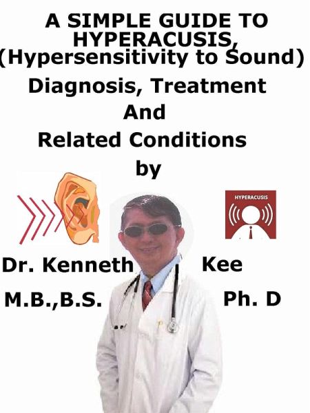 A Simple Guide to Hyperacusis, (Hypersensitivity to Sound) diagnosis, Treatment and Related Conditions (eBook, ePUB)