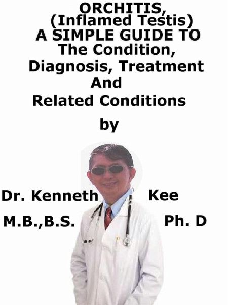 Orchitis, (Inflamed Testis) A Simple Guide To The Condition, Diagnosis, Treatment And Related Conditions (eBook, ePUB)