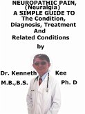 Neuropathic Pain (Neuralgia), A Simple Guide To The Condition, Diagnosis, Treatment And Related Conditions (eBook, ePUB)