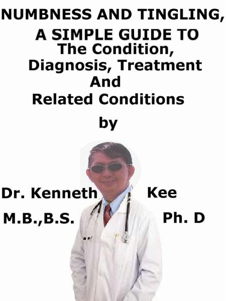 Numbness and Tingling, A Simple Guide To The Condition, Diagnosis, Treatment And Related Conditions (eBook, ePUB)