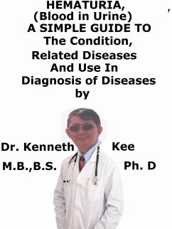 Cover Hematuria, (Blood in Urine) A Simple Guide to The Condition, Related Diseases And Use in Diagnosis of Diseases (eBook, ePUB)