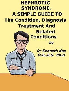 Cover Nephrotic Syndrome, A Simple Guide To The Condition, Diagnosis, Treatment And Related Conditions (eBook, ePUB)