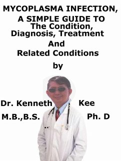 Mycoplasma Infection, A Simple Guide To The Condition, Diagnosis, Treatment And Related Conditions (eBook, ePUB) - Kee, Kenneth Mycoplasma Infection, A Simple Guide To The Condition, Diagnosis, Treatment And Related Conditions (eBook, ePUB) - Kee, Kenneth