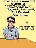 Juvenile Rheumatoid Arthritis, A Simple Guide To The Condition, Diagnosis, Treatment And Related Conditions (eBook, ePUB) Juvenile Rheumatoid Arthritis, A Simple Guide To The Condition, Diagnosis, Treatment And Related Conditions (eBook, ePUB)