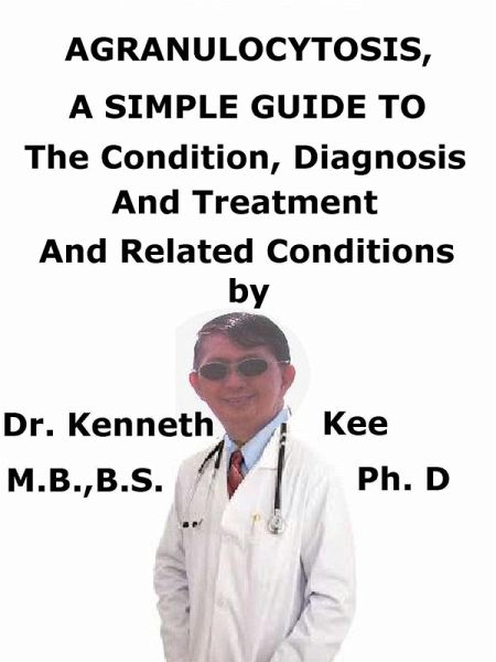 Agranulocytosis, A Simple Guide to The Condition, Diagnosis, Treatment And Related Conditions (eBook, ePUB)