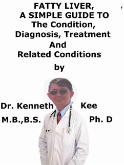 Fatty Liver, A Simple Guide To The Condition, Diagnosis, Treatment And Related Conditions (eBook, ePUB) - Kee, Kenneth