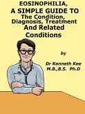 Eosinophilia, A Simple Guide To The Condition, Diagnosis, Treatment And Related Conditions (eBook, ePUB) Eosinophilia, A Simple Guide To The Condition, Diagnosis, Treatment And Related Conditions (eBook, ePUB)
