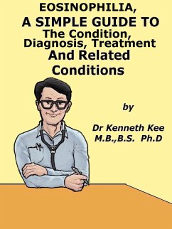 Cover Eosinophilia, A Simple Guide To The Condition, Diagnosis, Treatment And Related Conditions (eBook, ePUB)