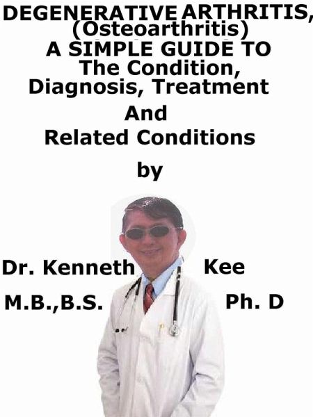 Degenerative Arthritis (Osteoarthritis) A Simple Guide To The Condition, Diagnosis, Treatment And Related Conditions (eBook, ePUB) Degenerative Arthritis (Osteoarthritis) A Simple Guide To The Condition, Diagnosis, Treatment And Related Conditions (eBook, ePUB)