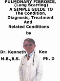 Pulmonary Fibrosis, (Lung Scarring) A Simple Guide To The Condition, Diagnosis, Treatment And Related Conditions (eBook, ePUB)