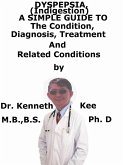 Dyspepsia (Indigestion), A Simple Guide To The Condition, Diagnosis, Treatment And Related Conditions (eBook, ePUB)