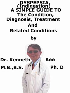 Dyspepsia (Indigestion), A Simple Guide To The Condition, Diagnosis, Treatment And Related Conditions (eBook, ePUB) - Kee, Kenneth Dyspepsia (Indigestion), A Simple Guide To The Condition, Diagnosis, Treatment And Related Conditions (eBook, ePUB) - Kee, Kenneth