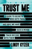 Trust Me: A Guide to Secrets: Who Gets Them and Why We Have Such a Mixed Track Record with Them (eBook, ePUB) Trust Me: A Guide to Secrets: Who Gets Them and Why We Have Such a Mixed Track Record with Them (eBook, ePUB)