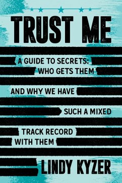 Trust Me: A Guide to Secrets: Who Gets Them and Why We Have Such a Mixed Track Record with Them (eBook, ePUB) - Kyzer, Lindy