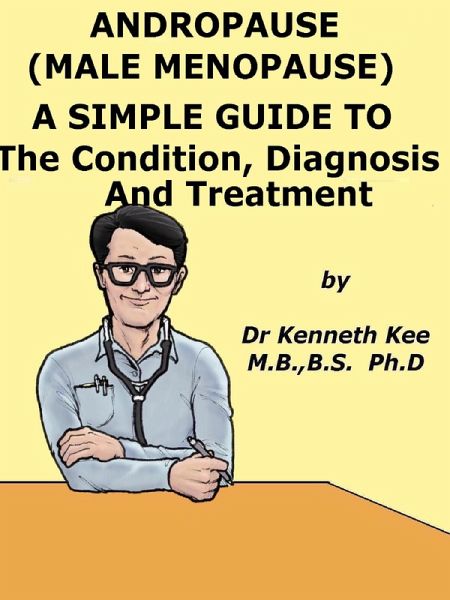 Andropause (Male Menopause) A Simple Guide To The Condition, Diagnosis And Management (eBook, ePUB) Andropause (Male Menopause) A Simple Guide To The Condition, Diagnosis And Management (eBook, ePUB)