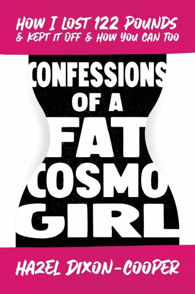 Confessions of a Fat Cosmo Girl: How I Lost 122 Pounds & Kept It Off & How You Can Too (eBook, ePUB)