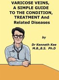 Varicose Veins, A Simple Guide To The Condition, Treatment And Related Diseases (eBook, ePUB)