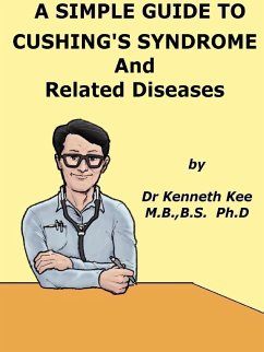 A Simple Guide to Cushing's Syndrome and Related Conditions (A Simple Guide to Medical Conditions, #50) (eBook, ePUB) - Kee, Kenneth A Simple Guide to Cushing's Syndrome and Related Conditions (A Simple Guide to Medical Conditions, #50) (eBook, ePUB) - Kee, Kenneth