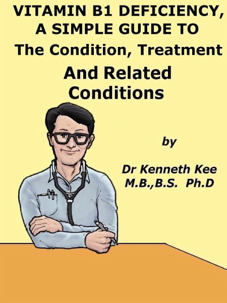 Vitamin B1 Deficiency, A Simple Guide To The Condition, Treatment And Related Conditions (eBook, ePUB)