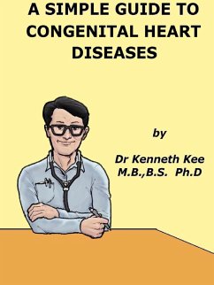 A Simple Guide to Congenital Heart Diseases (A Simple Guide to Medical Conditions, #48) (eBook, ePUB) - Kee, Kenneth A Simple Guide to Congenital Heart Diseases (A Simple Guide to Medical Conditions, #48) (eBook, ePUB) - Kee, Kenneth