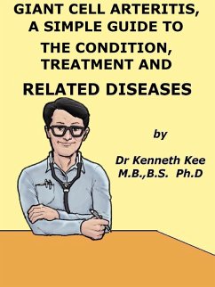 Giant Cell Arteritis, A Simple Guide To The Condition, Treatment And Related Diseases (eBook, ePUB) - Kee, Kenneth