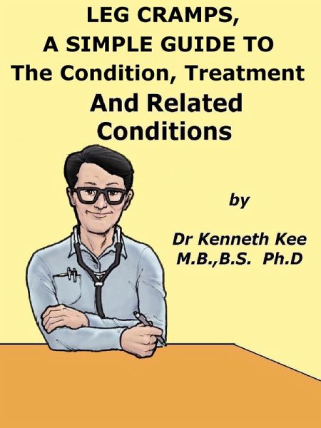Leg Cramps, A Simple Guide to The Condition, Treatment And Related Conditions (eBook, ePUB) Leg Cramps, A Simple Guide to The Condition, Treatment And Related Conditions (eBook, ePUB)