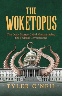 The Woketopus: The Dark Money Cabal Manipulating the Federal Government (eBook, ePUB) - O'Neil, Tyler