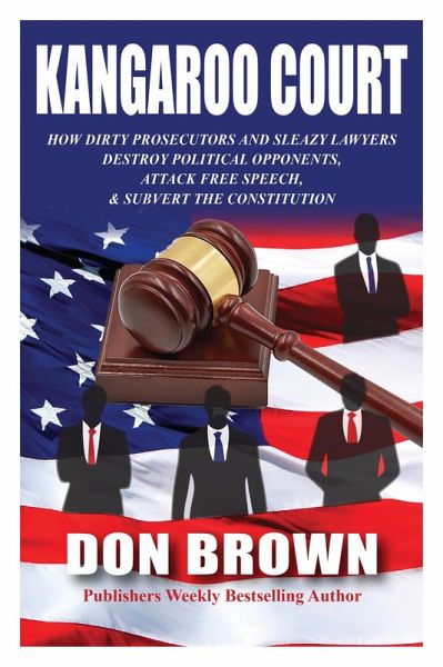 Kangaroo Court: How Dirty Prosecutors and Sleazy Lawyers Destroy Political Opponents, Attack Free Speech, and Subvert the Constitution (eBook, ePUB)