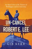 Un-Cancel Robert E. Lee: An Open Letter to the Trustees of Washington and Lee University (eBook, ePUB)
