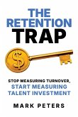 The Retention Trap: Stop Measuring Turnover, Start Measuring Talent Investment (eBook, ePUB)