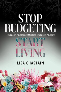 Cover Stop Budgeting, Start Living: Transform Your Money Mindset, Transform Your Life (eBook, ePUB)