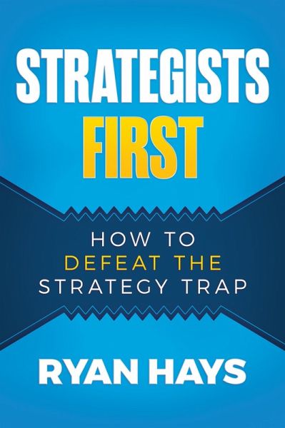 Strategists First: How to Defeat the Strategy Trap (eBook, ePUB) Strategists First: How to Defeat the Strategy Trap (eBook, ePUB)