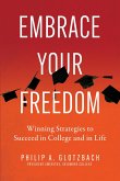 Embrace Your Freedom: Winning Strategies to Succeed in College and in Life (eBook, ePUB) Embrace Your Freedom: Winning Strategies to Succeed in College and in Life (eBook, ePUB)