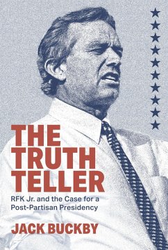 The Truth Teller: RFK Jr. and the Case for a Post-Partisan Presidency (eBook, ePUB) - Buckby, Jack The Truth Teller: RFK Jr. and the Case for a Post-Partisan Presidency (eBook, ePUB) - Buckby, Jack