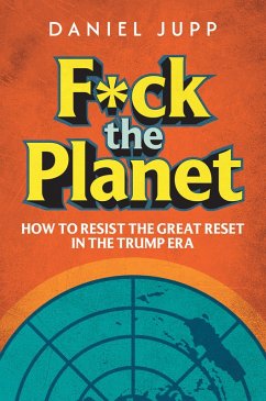 Cover F*ck the Planet: How to Resist the Great Reset in the Trump Era (eBook, ePUB)