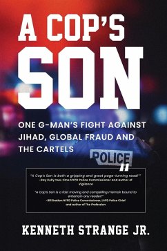 A Cop's Son: One G-Man's Fight Against Jihad, Global Fraud and the Cartels (eBook, ePUB) - Strange, Kenneth