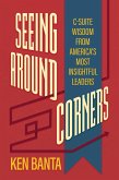 Seeing Around Corners: C-Suite Wisdom from America's Most Insightful Leaders (eBook, ePUB) Seeing Around Corners: C-Suite Wisdom from America's Most Insightful Leaders (eBook, ePUB)
