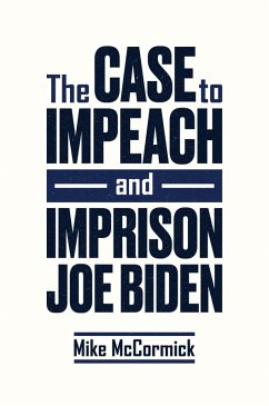 The Case to Impeach and Imprison Joe Biden (eBook, ePUB) - McCormick, Mike