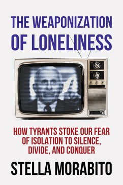 Cover The Weaponization of Loneliness: How Tyrants Stoke Our Fear of Isolation to Silence, Divide, and Conquer (eBook, ePUB)