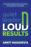 Quiet Leader, Loud Results: How Quiet Leaders Drive Outcomes that Speak for Themselves (eBook, ePUB)