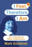 I Feel, Therefore I Am: The Triumph of Woke Subjectivism (eBook, ePUB)