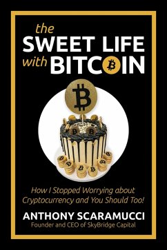 Cover The Sweet Life with Bitcoin: How I Stopped Worrying about Cryptocurrency and You Should Too! (eBook, ePUB)