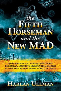 The Fifth Horseman and the New MAD: How Massive Attacks of Disruption Became the Looming Existential Danger to a Divided Nation and the World at Large (eBook, ePUB) - Ullman, Harlan