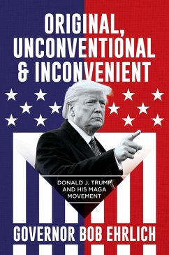 Original, Unconventional & Inconvenient: Donald J. Trump and His MAGA Movement (eBook, ePUB) - Ehrlich, Governor Bob Original, Unconventional & Inconvenient: Donald J. Trump and His MAGA Movement (eBook, ePUB) - Ehrlich, Governor Bob